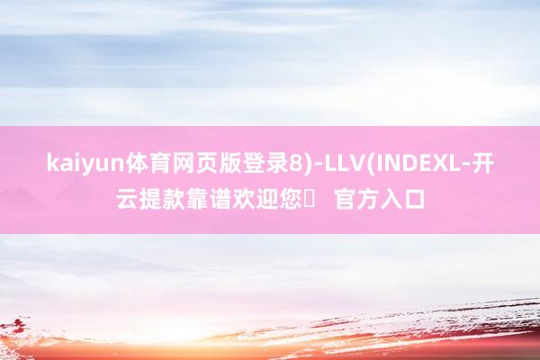 kaiyun体育网页版登录8)-LLV(INDEXL-开云提款靠谱欢迎您✅ 官方入口